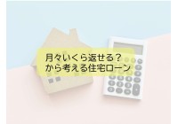 月々いくら返せる?から考える住宅ローン